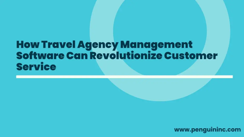 How Travel Back office software Can Revolutionize Customer Service