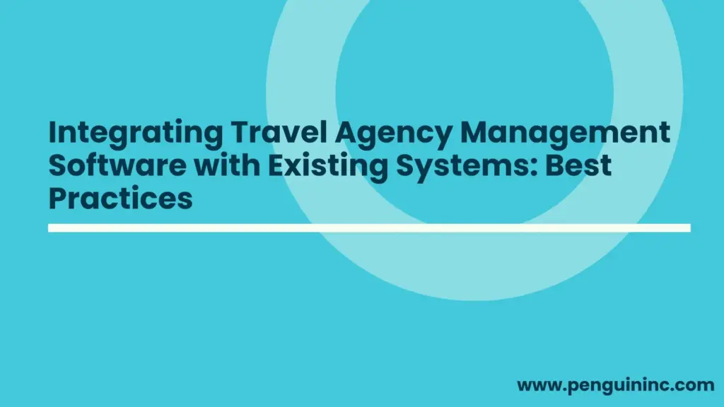 Integrating Travel  Management Software with Existing Systems: Best Practices