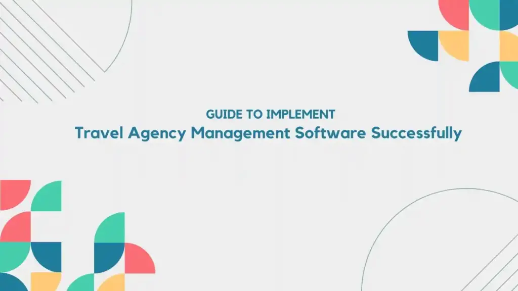 Guide to Implementing Travel Agency Management Software Successfully